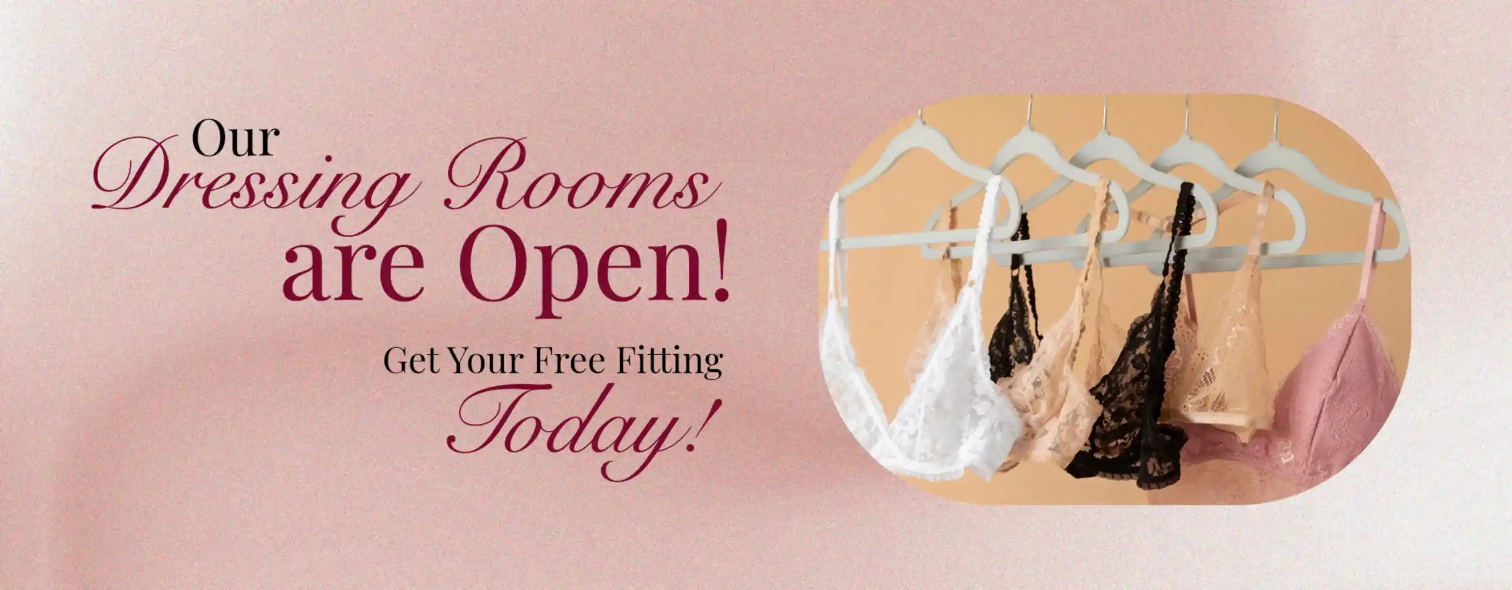 Dressing Rooms Are Open. Come in for a Free Fitting